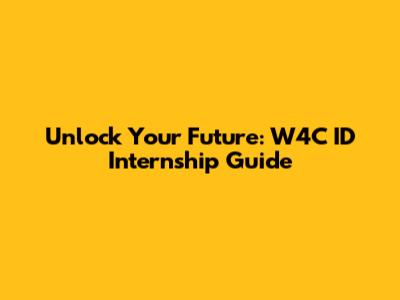 Unlock Your Future: W4C ID Internship Guide