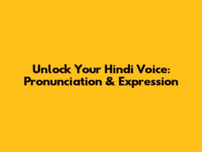 Unlock Your Hindi Voice: Pronunciation & Expression