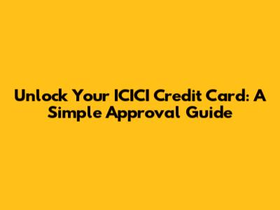 Unlock Your ICICI Credit Card: A Simple Approval Guide