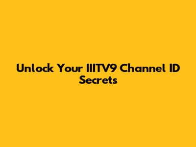 Unlock Your IIITV9 Channel ID Secrets