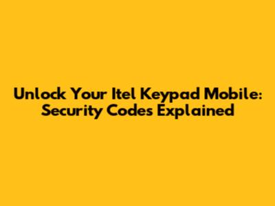 Unlock Your Itel Keypad Mobile: Security Codes Explained