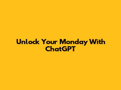 Unlock Your Monday With ChatGPT