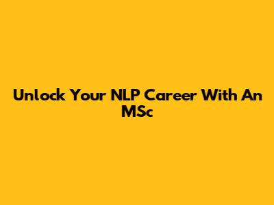 Unlock Your NLP Career With An MSc
