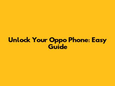 Unlock Your Oppo Phone: Easy Guide