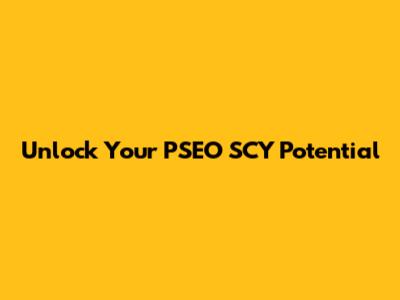 Unlock Your PSEO SCY Potential
