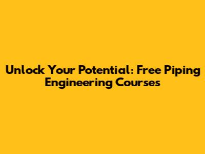 Unlock Your Potential: Free Piping Engineering Courses