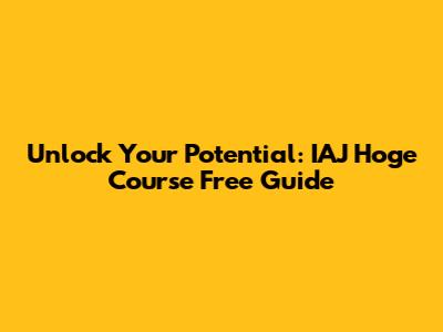 Unlock Your Potential: IAJ Hoge Course Free Guide