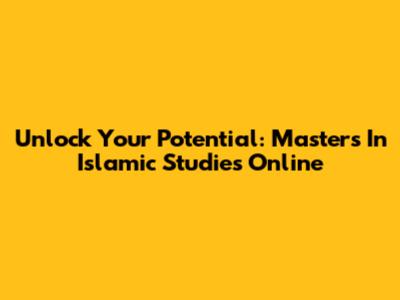 Unlock Your Potential: Master's In Islamic Studies Online