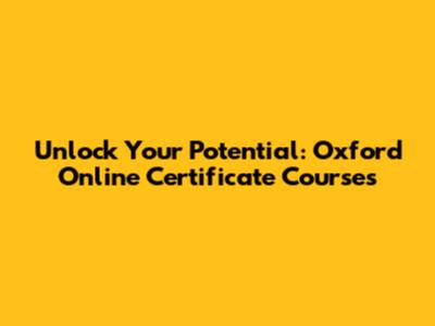 Unlock Your Potential: Oxford Online Certificate Courses