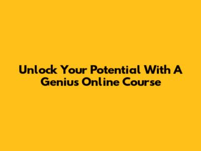 Unlock Your Potential With A Genius Online Course