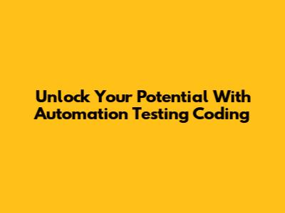 Unlock Your Potential With Automation Testing Coding