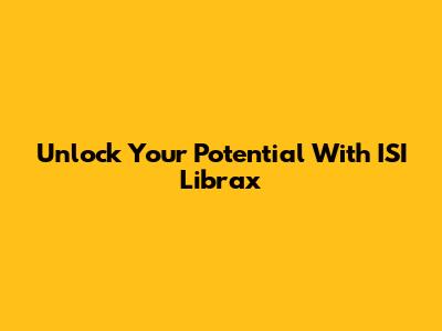 Unlock Your Potential With ISI Librax
