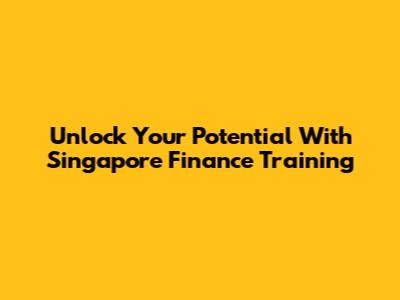 Unlock Your Potential With Singapore Finance Training