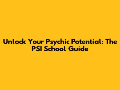 Unlock Your Psychic Potential: The PSI School Guide