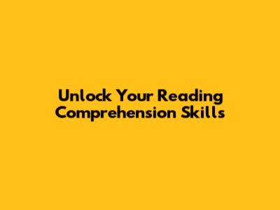 Unlock Your Reading Comprehension Skills