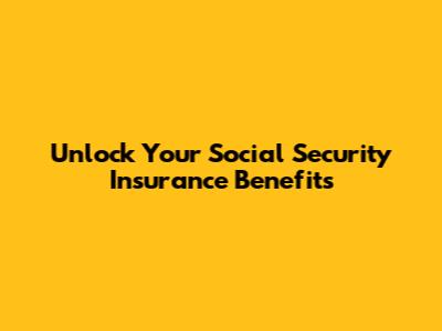 Unlock Your Social Security Insurance Benefits