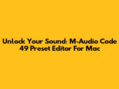 Unlock Your Sound: M-Audio Code 49 Preset Editor For Mac
