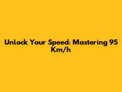 Unlock Your Speed: Mastering 95 Km/h