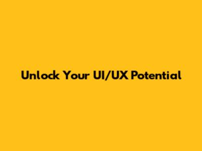 Unlock Your UI/UX Potential