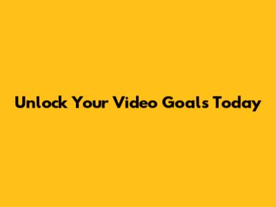 Unlock Your Video Goals Today