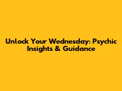 Unlock Your Wednesday: Psychic Insights & Guidance