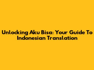 Unlocking 'Aku Bisa': Your Guide To Indonesian Translation