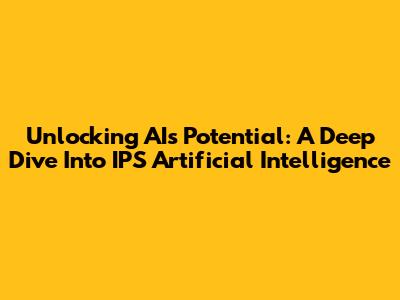 Unlocking AI's Potential: A Deep Dive Into IPS Artificial Intelligence