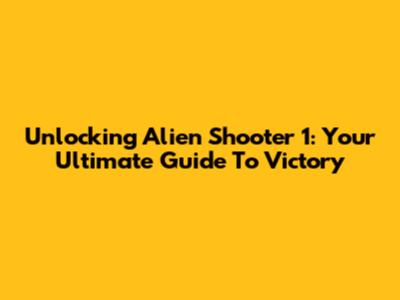 Unlocking Alien Shooter 1: Your Ultimate Guide To Victory