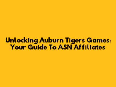 Unlocking Auburn Tigers Games: Your Guide To ASN Affiliates