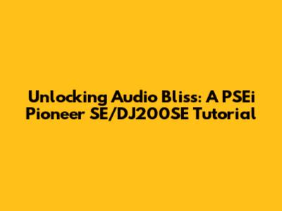 Unlocking Audio Bliss: A PSEi Pioneer SE/DJ200SE Tutorial