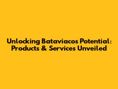Unlocking Bataviaco's Potential: Products & Services Unveiled