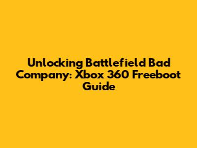 Unlocking Battlefield Bad Company: Xbox 360 Freeboot Guide