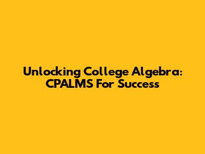 Unlocking College Algebra: CPALMS For Success
