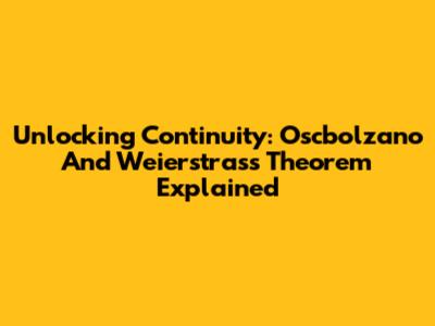 Unlocking Continuity: Oscbolzano And Weierstrass Theorem Explained