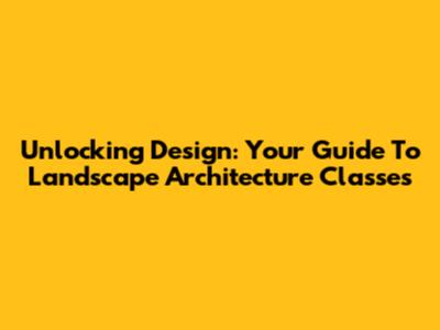 Unlocking Design: Your Guide To Landscape Architecture Classes