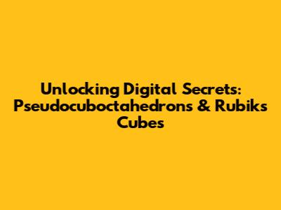 Unlocking Digital Secrets: Pseudocuboctahedrons & Rubik's Cubes