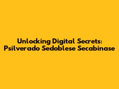 Unlocking Digital Secrets: Psilverado Sedoblese Secabinase