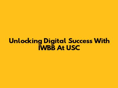 Unlocking Digital Success With IWBB At USC