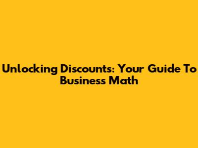Unlocking Discounts: Your Guide To Business Math