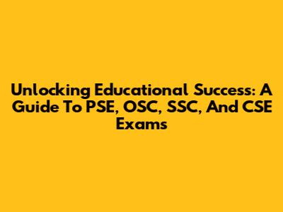 Unlocking Educational Success: A Guide To PSE, OSC, SSC, And CSE Exams
