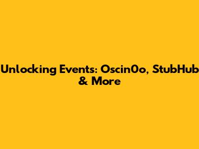 Unlocking Events: Oscin0o, StubHub & More