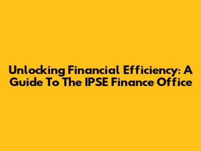 Unlocking Financial Efficiency: A Guide To The IPSE Finance Office