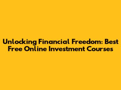 Unlocking Financial Freedom: Best Free Online Investment Courses
