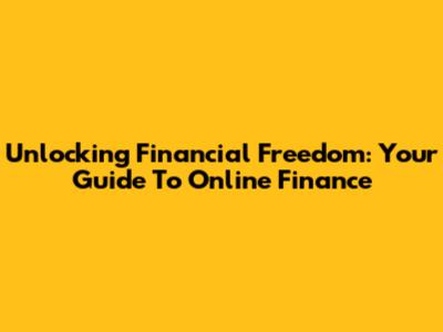 Unlocking Financial Freedom: Your Guide To Online Finance