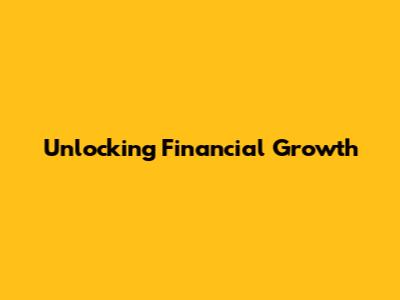 Unlocking Financial Growth