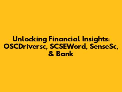 Unlocking Financial Insights: OSCDriversc, SCSEWord, SenseSc, & Bank