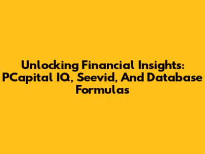 Unlocking Financial Insights: PCapital IQ, Seevid, And Database Formulas
