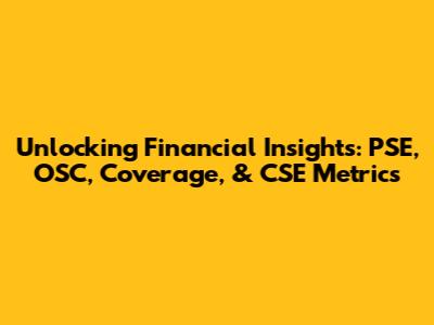Unlocking Financial Insights: PSE, OSC, Coverage, & CSE Metrics