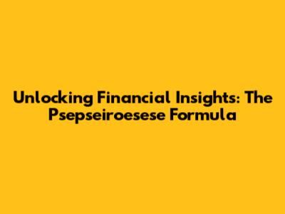 Unlocking Financial Insights: The Psepseiroesese Formula