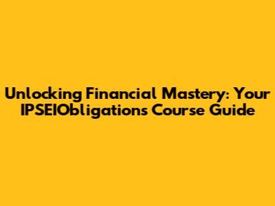 Unlocking Financial Mastery: Your IPSEIObligations Course Guide